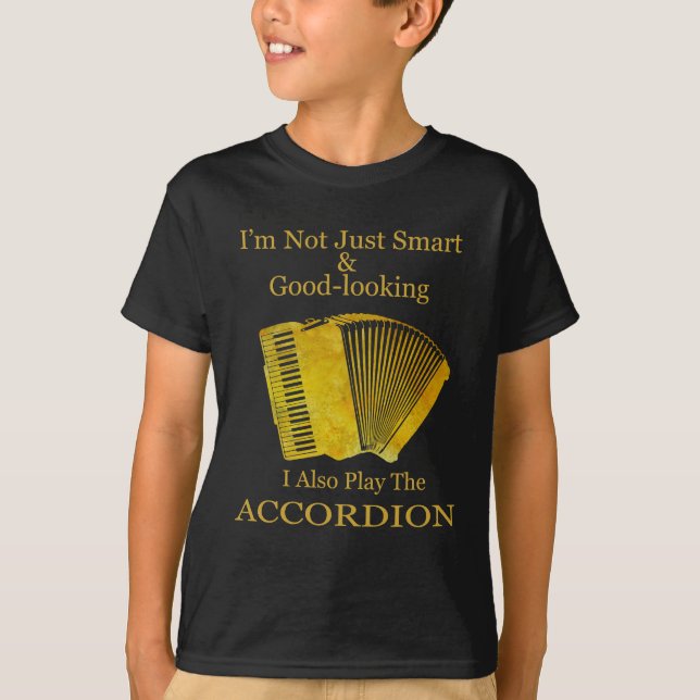 I'm Not Just Smart and Good-Looking Accordion T-Shirt (Front)