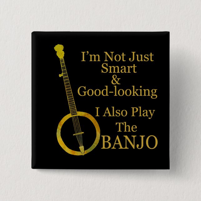 I'm Not Just Smart and Goodlooking Banjo Button (Front)