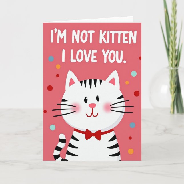 Im Not Kitten I Love You Card (Front)