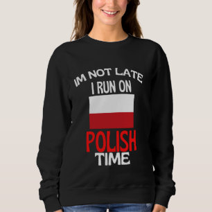 Im Not Late I Run On Polish Time Funny Poland Sweatshirt