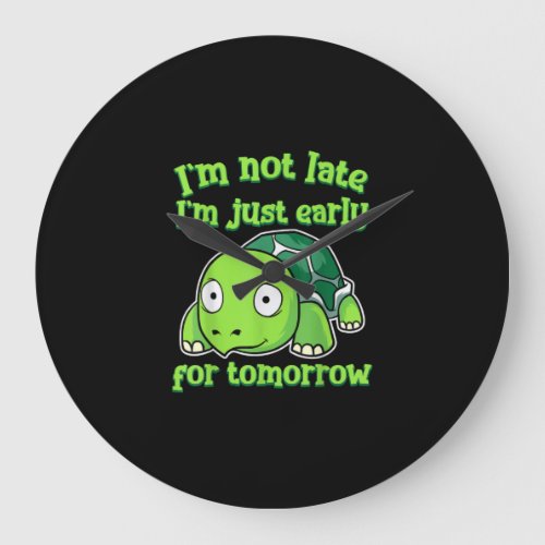 Im Not Late Im Just Early Tomorrow Turtle Large Clock