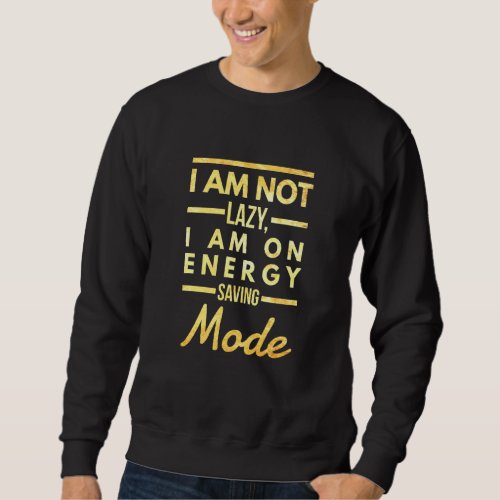 Im Not Lazy Energy Saving Mode _ Nap Puns 1 Sweatshirt