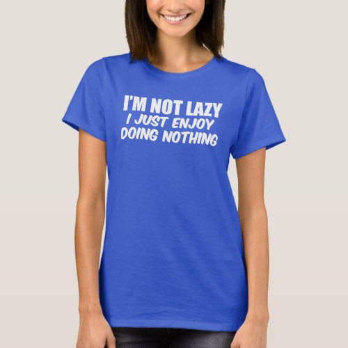 Im Not Lazy I Enjoy Doing Nothing ON DARK T_Shirt