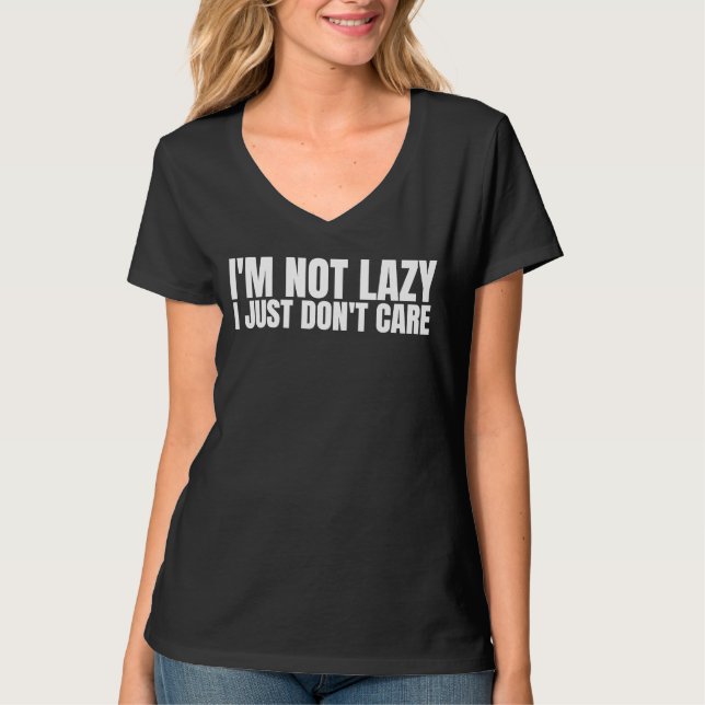 I'm Not Lazy I Just Don't Care   Sarcastic Humor   T-Shirt (Front)