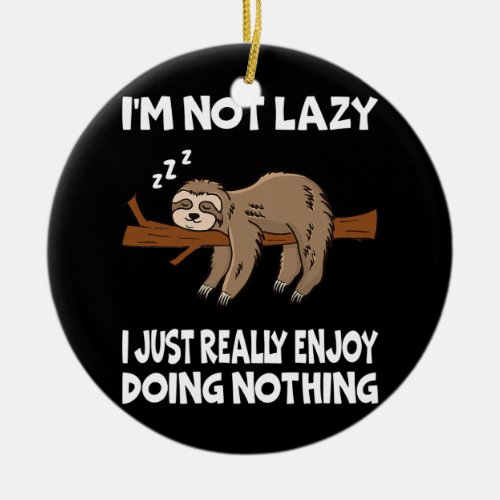 Im Not Lazy I Just Really Enjoy Doing Nothing Ceramic Ornament