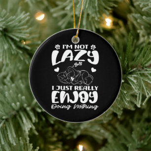 I'm Not Lazy I Just Really Enjoy Doing Nothing Ceramic Ornament