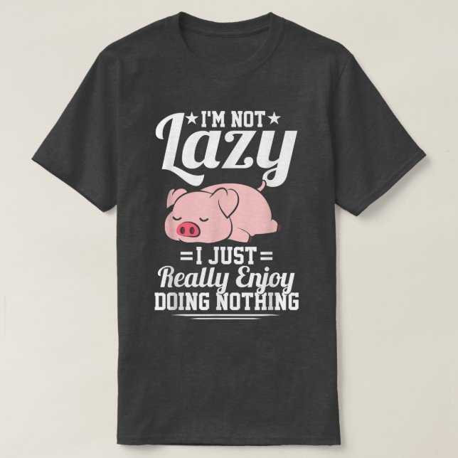 I'm Not Lazy I Just Really Enjoy Doing Nothing Fun T-Shirt (Design Front)