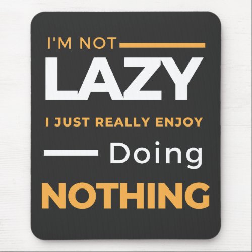 Im Not Lazy I Just Really Enjoy Doing Nothing  Mouse Pad