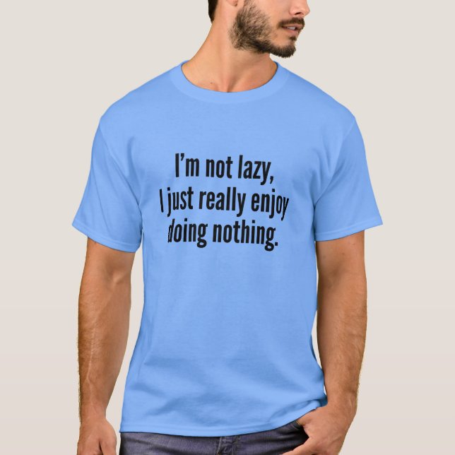 I'm Not Lazy, I Just Really Enjoy Doing Nothing. T-Shirt (Front)