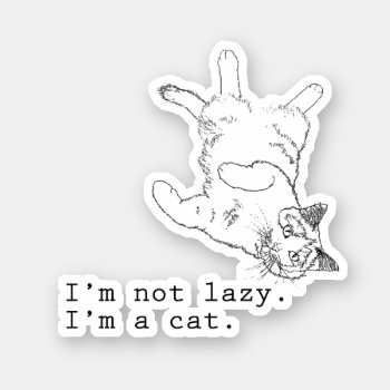 I'm Not Lazy I'm A Cat  Sticker by Shirtuosity at Zazzle