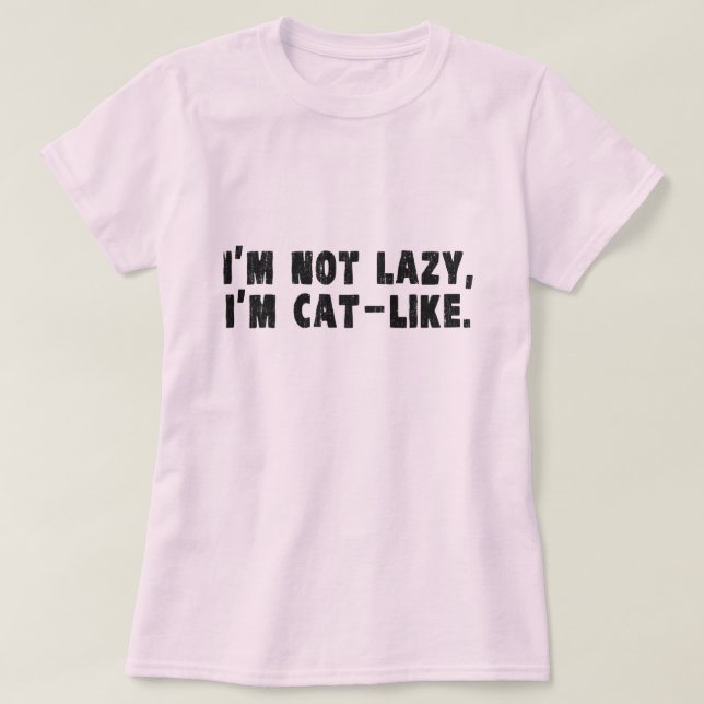 I'm Not Lazy, I'm Cat-Like T-Shirt (Design Front)