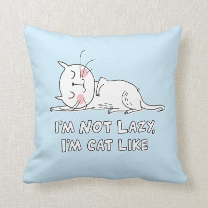 I&#39;m Not Lazy, I&#39;m Cat Like Throw Pillow