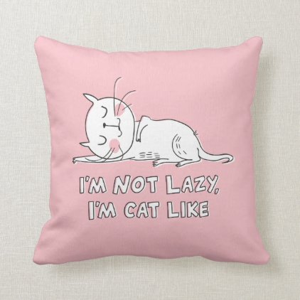 I&#39;m Not Lazy, I&#39;m Cat Like - Throw Pillow