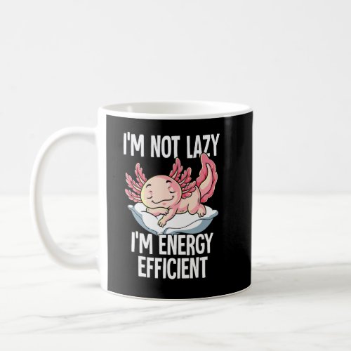 Im Not Lazy Im Energy Efficient Axolotl  Coffee Mug