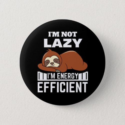 Im Not Lazy Im Energy Efficient Funny Sloth Button