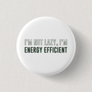I'm Not Lazy I'm Energy Efficient Pinback Button