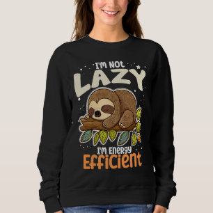 I'm Not Lazy I'm Energy Efficient Sloth Lazy Girl Sweatshirt