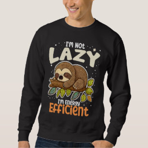 I'm Not Lazy I'm Energy Efficient Sloth  Lazy Girl Sweatshirt