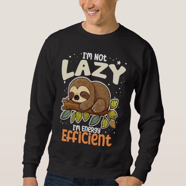 I'm Not Lazy I'm Energy Efficient Sloth  Lazy Girl Sweatshirt (Front)
