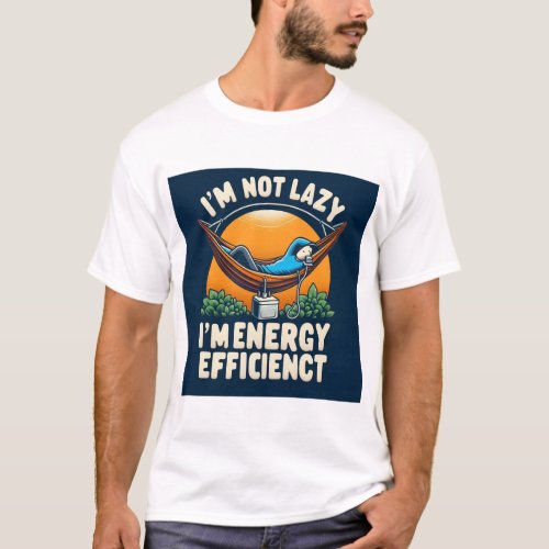 Im Not Lazy Im Energy Efficient T_Shirt