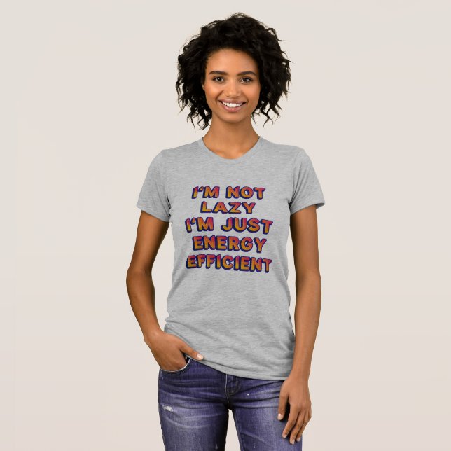 I'm not lazy, I'm just energy efficient T-Shirt (Front Full)