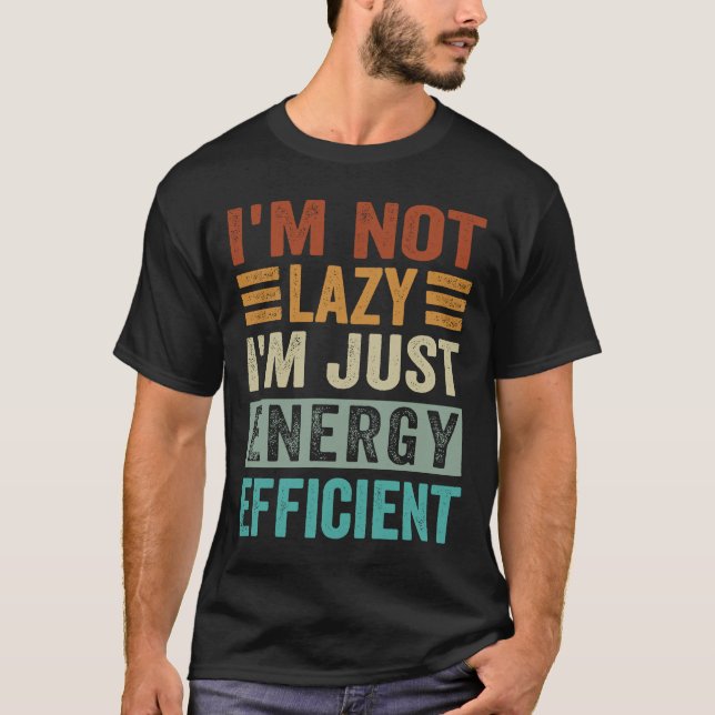 I'm Not Lazy I'm Just Energy Efficient T-Shirt (Front)