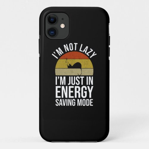 Im Not Lazy Im Just In Energy Saving Mode iPhone 11 Case