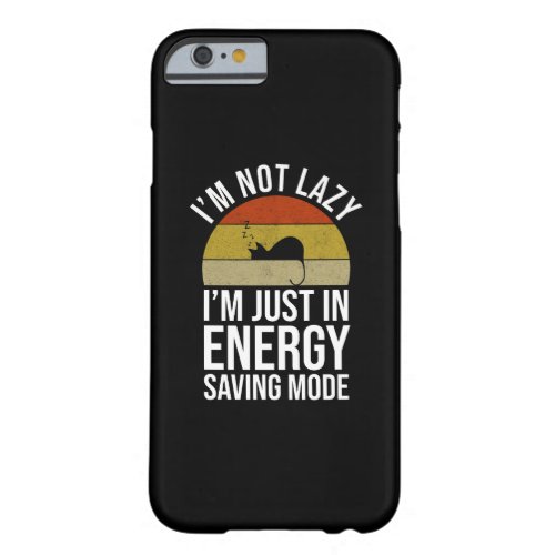 Im Not Lazy Im Just In Energy Saving Mode Barely There iPhone 6 Case