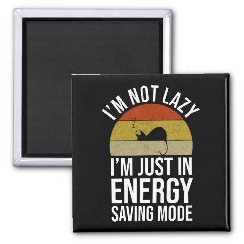 Im Not Lazy Im Just In Energy Saving Mode Magnet