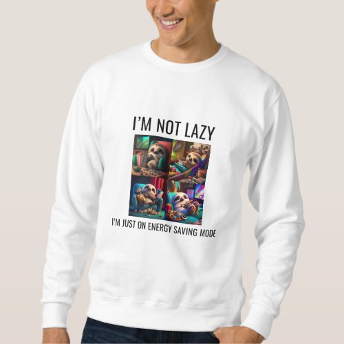 Im Not Lazy Im Just In Energy Saving Mode Sweatshirt