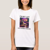 I'm Not Lollygagging, I'm Dilly-Dallying - Funny Lazy T-Shirt