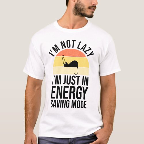 Im Not Lazy Im Just In Energy Saving Mode T_Shirt