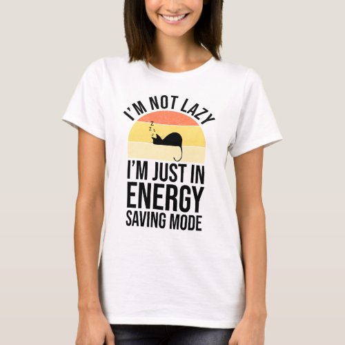 Im Not Lazy Im Just In Energy Saving Mode T_Shirt