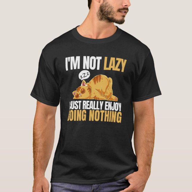 I'm Not Lazy I'm Just Really Enjoy Doing Nothing C T-Shirt (Front)