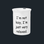 I'm not lazy, I'm just very relaxed Beverage Pitcher<br><div class="desc">Looking for a beautiful calligraphy with an aesthetic handwriting? This simple,  eye-catching design is for you. This product immediately impresses those who see it. The fine and tasteful design will immediately reflect the quality of your relationship and family.</div>