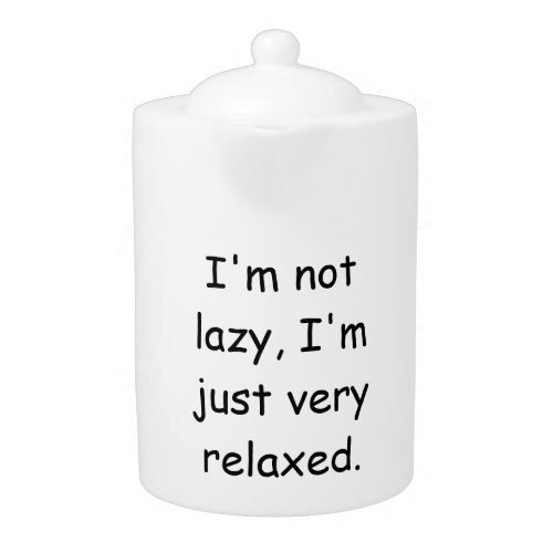 Im not lazy Im just very relaxed Teapot