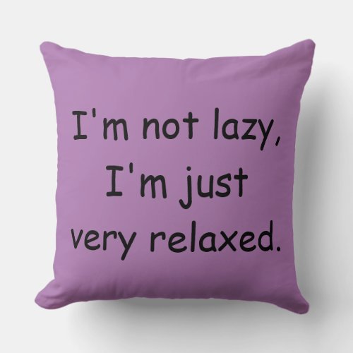 Im not lazy Im just very relaxed Throw Pillow