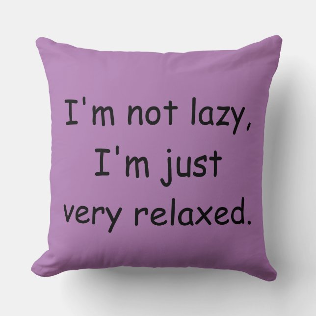 I'm not lazy, I'm just very relaxed Throw Pillow (Front)