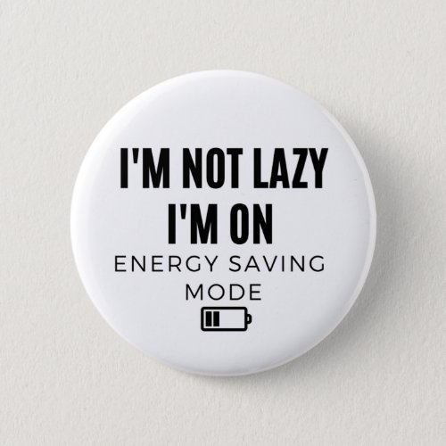 Im Not Lazy Im on Energy Saving Mode _ Sarcastic Button