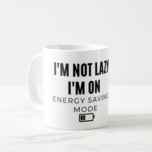 Im Not Lazy Im on Energy Saving Mode _ Sarcastic Coffee Mug