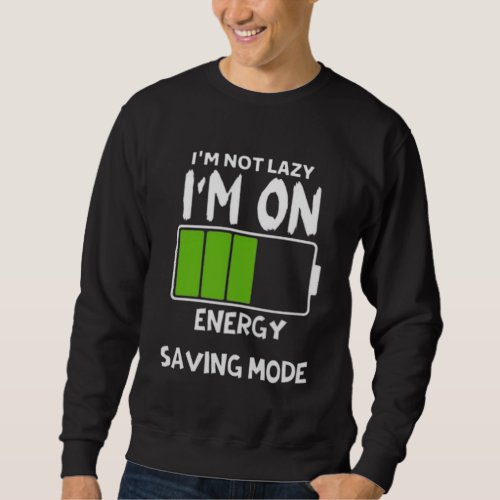 Im not lazy Im on energy saving mode Sweatshirt