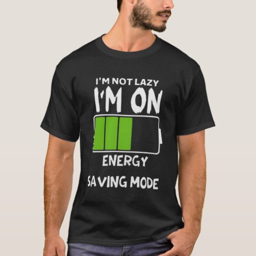 Im not lazy Im on energy saving mode T_Shirt