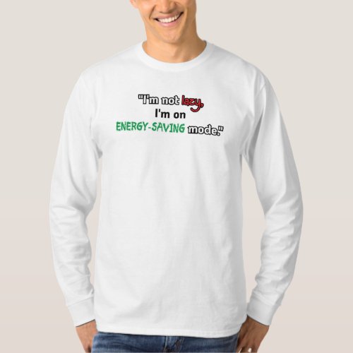 Im not lazy Im on energy_saving mode T_Shirt