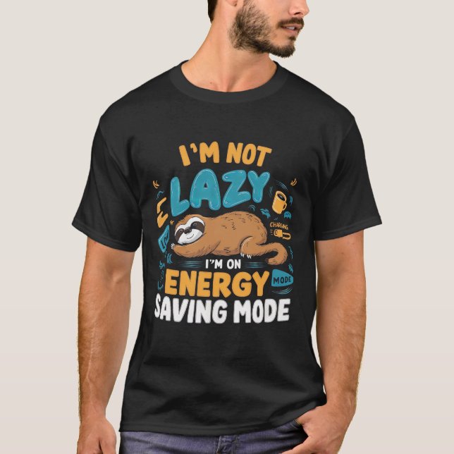 I'm Not Lazy, I'm On Energy Saving Mode T-Shirt (Front)