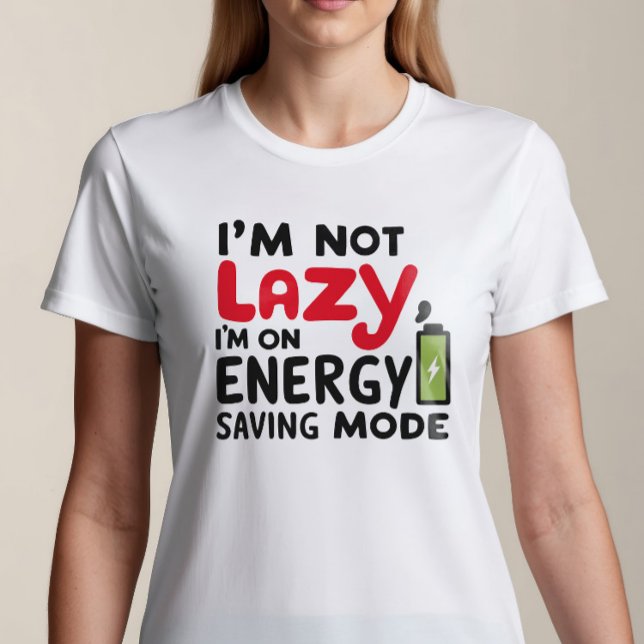 I'm Not Lazy, I'm on Energy Saving Mode T-Shirt (Creator Uploaded)