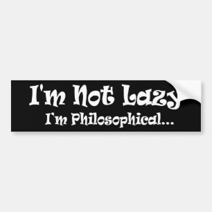 I'm Not Lazy I'm Philosophical - Funny Philosopher Bumper Sticker