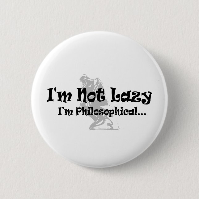 I'm Not Lazy I'm Philosophical - Funny Philosopher Button (Front)