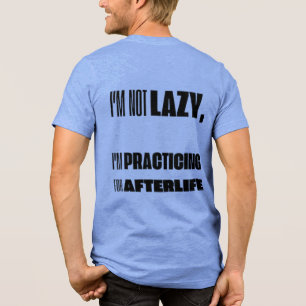 I'm not lazy, I'm practicing for afterlife T-Shirt Tri-Blend Shirt