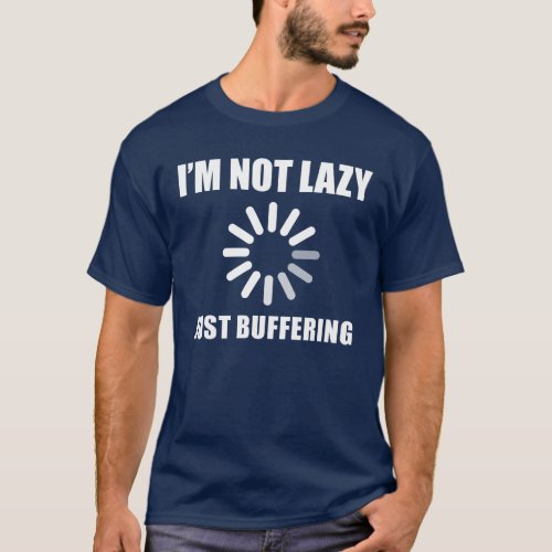 IM NOT LAZY JUST BUFFERING T_Shirt