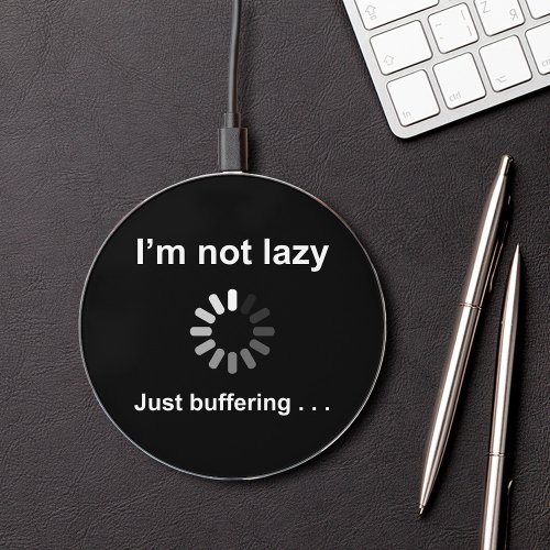 Im Not Lazy _ Just Buffering _ Wireless Charger